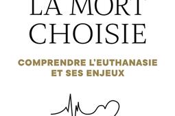 La mort choisie : comprendre l'euthanasie & ses enjeux.jpg