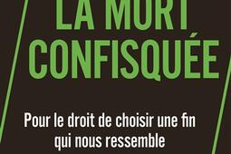 La mort confisquee  pour le droit de choisir une_Grasset_9782246845782.jpg
