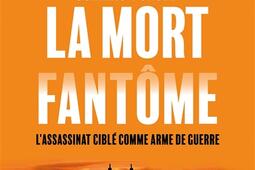 La mort fantôme : l'assassinat ciblé comme arme de guerre.jpg