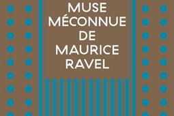 La muse meconnue de Maurice Ravel  Chanson du ro_Actes Sud_9782330213268.jpg