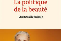 La politique de la beaute  une nouvelle ecologi_Ed de lAube_9782815974547.jpg