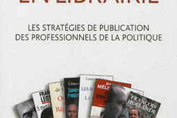 La politique en librairie : les stratégies de publication des professionnels de la politique.jpg