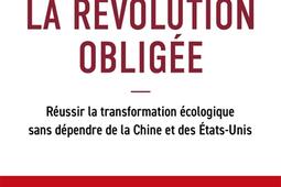 La revolution obligee  reussir la transition ecologique sans dependre de la Chine et des EtatsUnis_Allary editions_9782370734433.jpg
