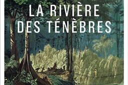 La rivière des ténèbres : voyage légendaire le long de l'Amazone.jpg