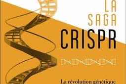 La saga CRISPR : la révolution génétique qui va changer notre espèce.jpg