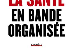 La santé en bande organisée : enquête.jpg