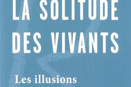 La solitude des vivants  les illusions du lien s_Raisons dagir editions_9791097084516.jpg