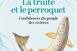 La truite et le perroquet  confidences du peuple _Albin Michel_9782226496393.jpg