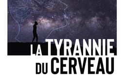 La tyrannie du cerveau  un nouveau recit de le_R Laffont_9782221276365.jpg