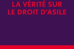 La vérité sur le droit d'asile : les réalités d'un système dévoyé, coûteux et militant.jpg