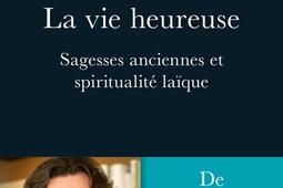 La vie heureuse : sagesses anciennes et spiritualité laïque : de l'immortalité promise à la longévité réelle.jpg