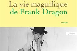 La vie magnifique de Frank Dragon_Grasset_9782246727910.jpg