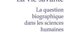 La vie savante : la question biographique dans les sciences humaines.jpg