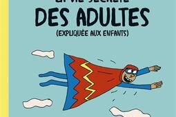La vie secrete des adultes expliquee aux enfant_Joie de lire_9782889860203.jpg