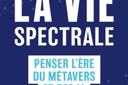 La vie spectrale  penser lere du metavers et d_Le Livre de poche_9782253908852.jpg