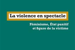 La violence en spectacle  feminisme Etat puniti_la Fabrique_9782358723152.jpg