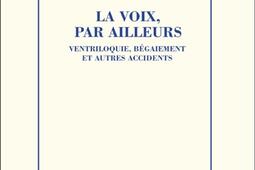 La voix, par ailleurs : ventriloquie, bégaiement et autres accidents.jpg