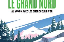 Le Grand Nord  au Yukon avec les chercheurs dor_Payot_9782228940214.jpg