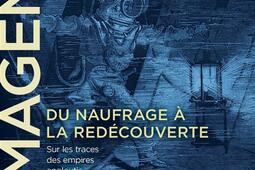 Le Magenta, du naufrage à la redécouverte, 1875-1995 : sur les traces des empires engloutis.jpg