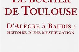 Le bûcher de Toulouse : d'Alègre à Baudis : histoire d'une mystification.jpg