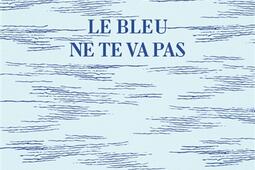 Le bleu ne te va pas_Ypsilonediteur_9782356541352.jpg