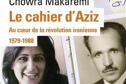 Le cahier d'Aziz : au coeur de la révolution iranienne : 1979-1988.jpg
