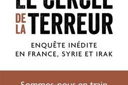 Le cercle de la terreur : enquête inédite en France, Syrie et Irak : sommes-nous en train de fabriquer les terroristes de demain ?.jpg