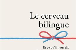 Le cerveau bilingue : et ce qu'il nous dit de la science du langage.jpg
