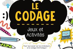 Le codage : jeux et activités : pour tout savoir sur les ordinateurs et le codage informatique !.jpg