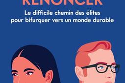 Le courage de renoncer : le difficile chemin des élites pour bifurquer vers un monde durable.jpg