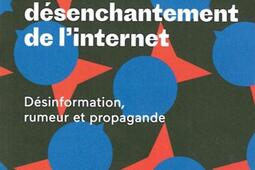 Le désenchantement de l'Internet : désinformation, rumeur et propagande.jpg