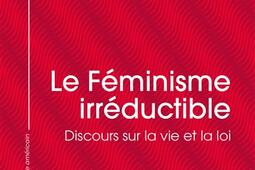 Le féminisme irréductible : discours sur la vie et la loi.jpg