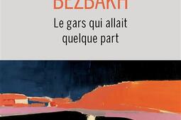 Le gars qui allait quelque part_Buchet Chastel_9782283040119.jpg