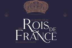 Le grand atlas des rois de France : de Clovis à Louis-Philippe.jpg