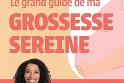 Le grand guide de ma grossesse sereine  votre suivi complet trimestre apres trimestre votre accouchement et votre postpartum_Marabout_9782501180405.jpg