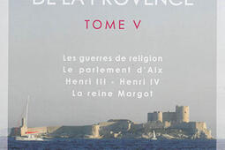 Le grand livre de la Provence. Vol. 5. Les guerres de religion (1572-1610), le Parlement d'Aix, Henri III, Henri IV, la reine Margot.jpg