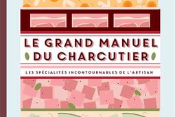 Le grand manuel du charcutier : les spécialités incontournables de l'artisan.jpg