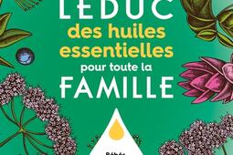 Le guide Leduc des huiles essentielles pour toute la famille : bébés, enfants, ados, femmes enceintes, sportifs, seniors, à chacun ses essentiels.jpg