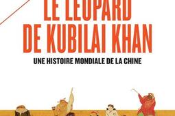 Le léopard de Kubilai Khan : une histoire mondiale de la Chine : XIIIe-XXIe siècle.jpg