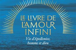 Le livre de lamour infini  vie dApollonios homme et dieu_Flammarion_9782081459878.jpg