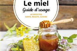 Le miel, guide d'usage : 40 recettes santé, beauté, cuisine.jpg