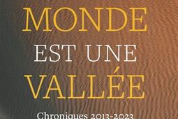 Le monde est une vallée : chroniques 2013-2023 : dix ans de chroniques sur l'environnement.jpg