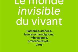 Le monde invisible du vivant : bactéries, archées, levures-champignons, microalgues, protozoaires et... virus.jpg