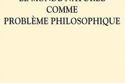 Le monde naturel comme probleme philosophique_Vrin_9782711626816.jpg