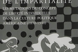 Le mythe de l'impartialité : les mutations du concept de liberté individuelle dans la culture politique américaine, 1870-1940.jpg
