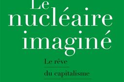 Le nucleaire imagine  le reve du capitalisme s_La Decouverte_9782348081101.jpg