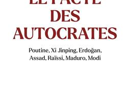 Le pacte des autocrates : Poutine, Xi Jinping, Erdogan, Assad, Raïssi, Maduro, Modi : comment ils s'unissent pour détruire nos démocraties.jpg