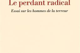 Le perdant radical : essai sur les hommes de la terreur.jpg