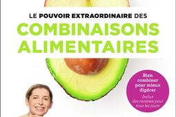 Le pouvoir extraordinaire des combinaisons alimentaires : bien combiner pour mieux digérer : inclus des recettes pour tous les jours.jpg