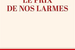 Le prix de nos larmes : le roman noir des millions versés aux victimes du terrorisme.jpg